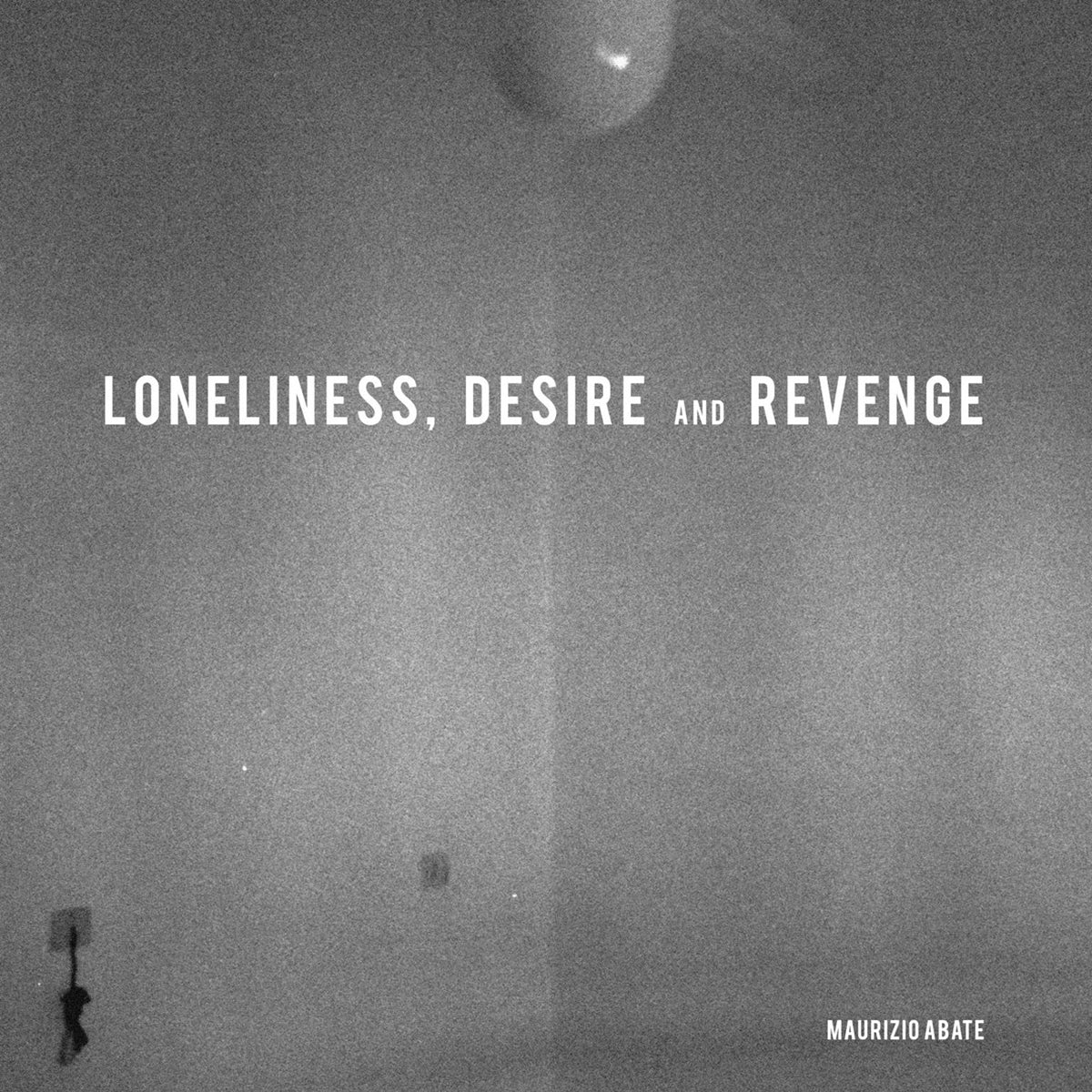 MAURIZIO ABATE / LONELINESS, DESIRE AND REVENGE