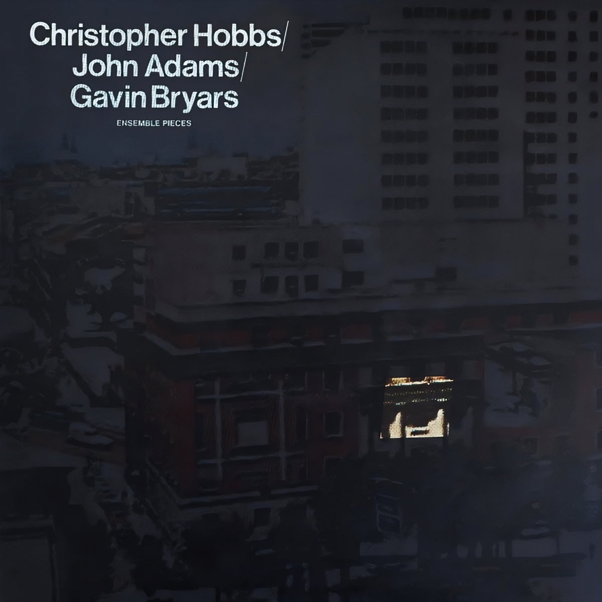 CHRISTOPHER HOBBS, JOHN ADAMS, GAVIN BRYARS / ENSEMBLE PIECES