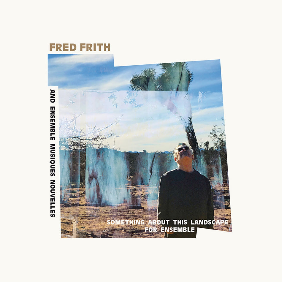 FRED FRITH AND ENSEMBLE MUSIQUES NOUVELLES / SOMETHING ABOUT THIS LANDSCAPE FOR ENSEMBLE